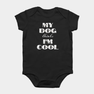 My Dog Thinks I'm Cool Baby Bodysuit